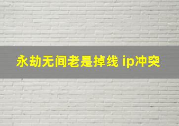 永劫无间老是掉线 ip冲突